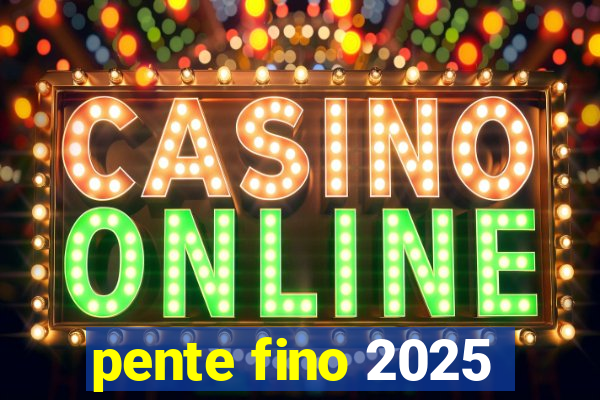 pente fino 2025
